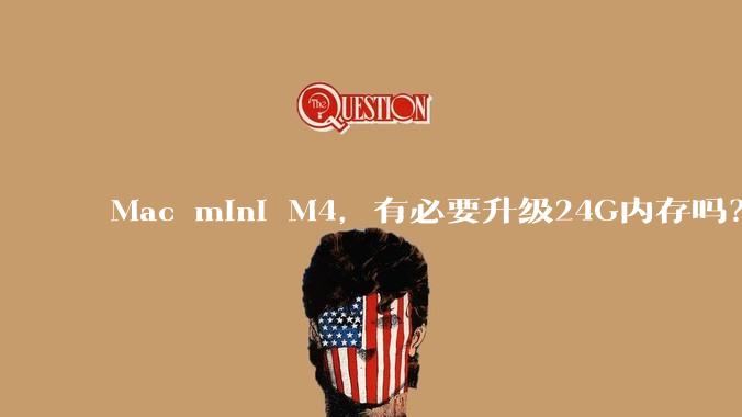 Mac mini M4，有必要升级24G内存吗？